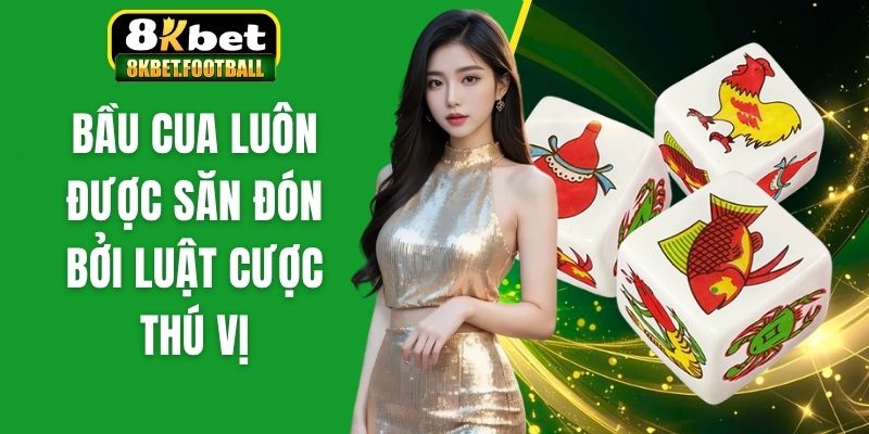 Bầu cua luôn được săn đón bởi luật cược thú vị