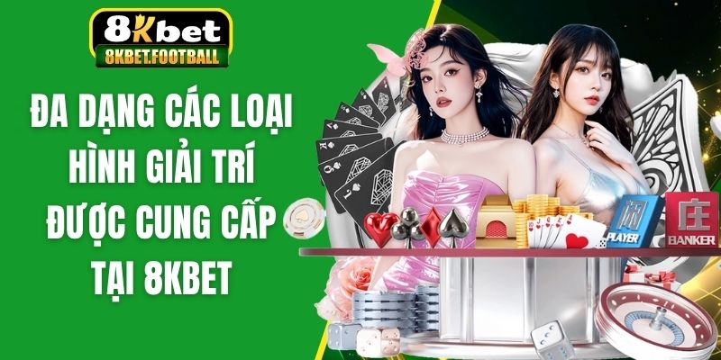Đa dạng các loại hình giải trí được cung cấp tại 8Kbet